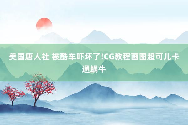 美国唐人社 被酷车吓坏了!CG教程画图超可儿卡通蜗牛