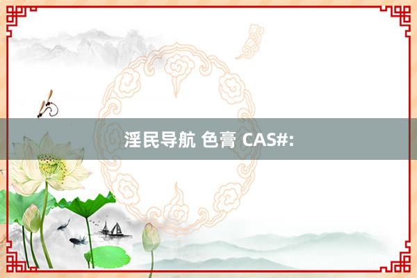 淫民导航 色膏 CAS#: