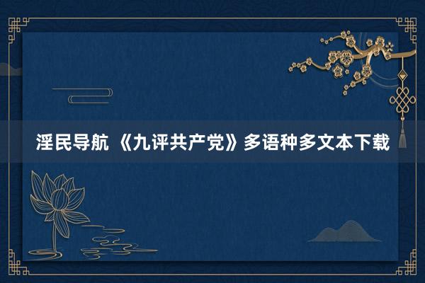 淫民导航 《九评共产党》多语种多文本下载